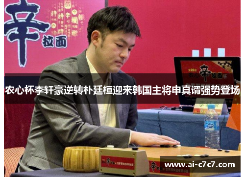 农心杯李轩豪逆转朴廷桓迎来韩国主将申真谞强势登场